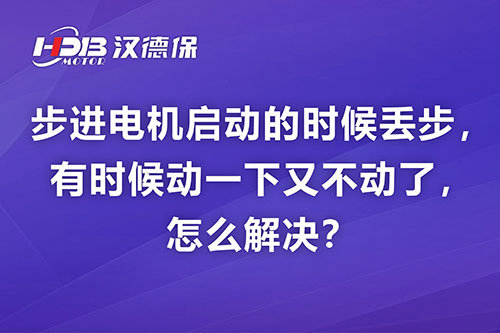 步進電機啟動的時候丟步，有時候動一下又不動了，怎么解決？