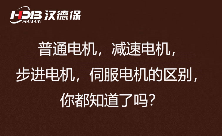 普通電機(jī)，減速電機(jī)，步進(jìn)電機(jī)，伺服電機(jī)的區(qū)別，你都知道了嗎？