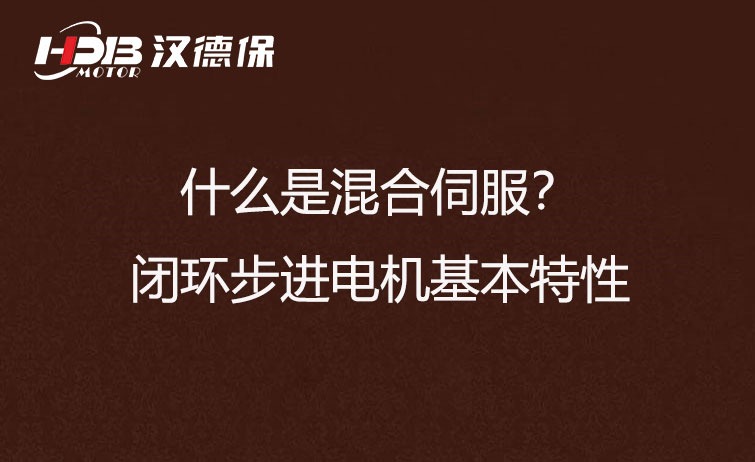 什么是混合伺服？閉環(huán)步進(jìn)電機(jī)基本特性