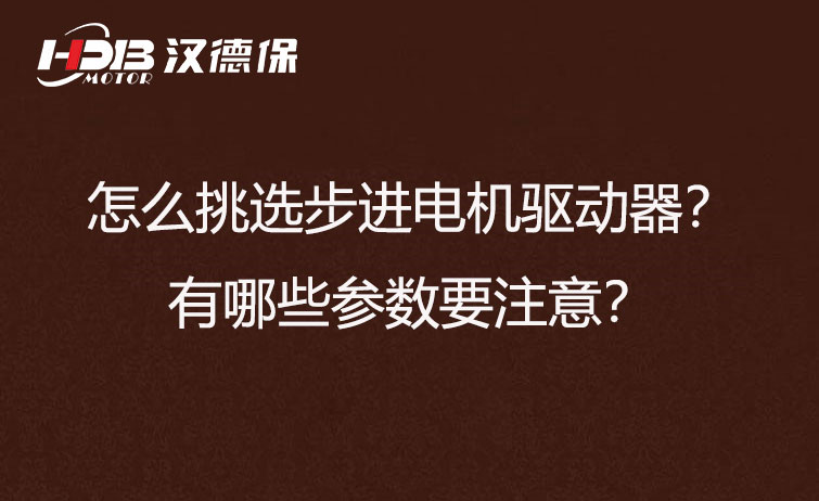 怎么挑選步進(jìn)電機(jī)驅(qū)動(dòng)器？有哪些參數(shù)要注意？